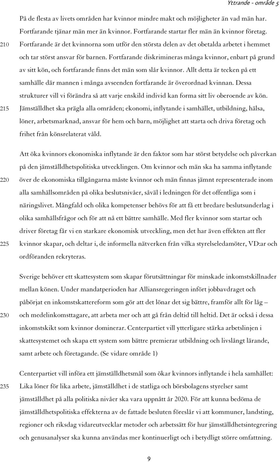 Fortfarande diskrimineras många kvinnor, enbart på grund av sitt kön, och fortfarande finns det män som slår kvinnor.