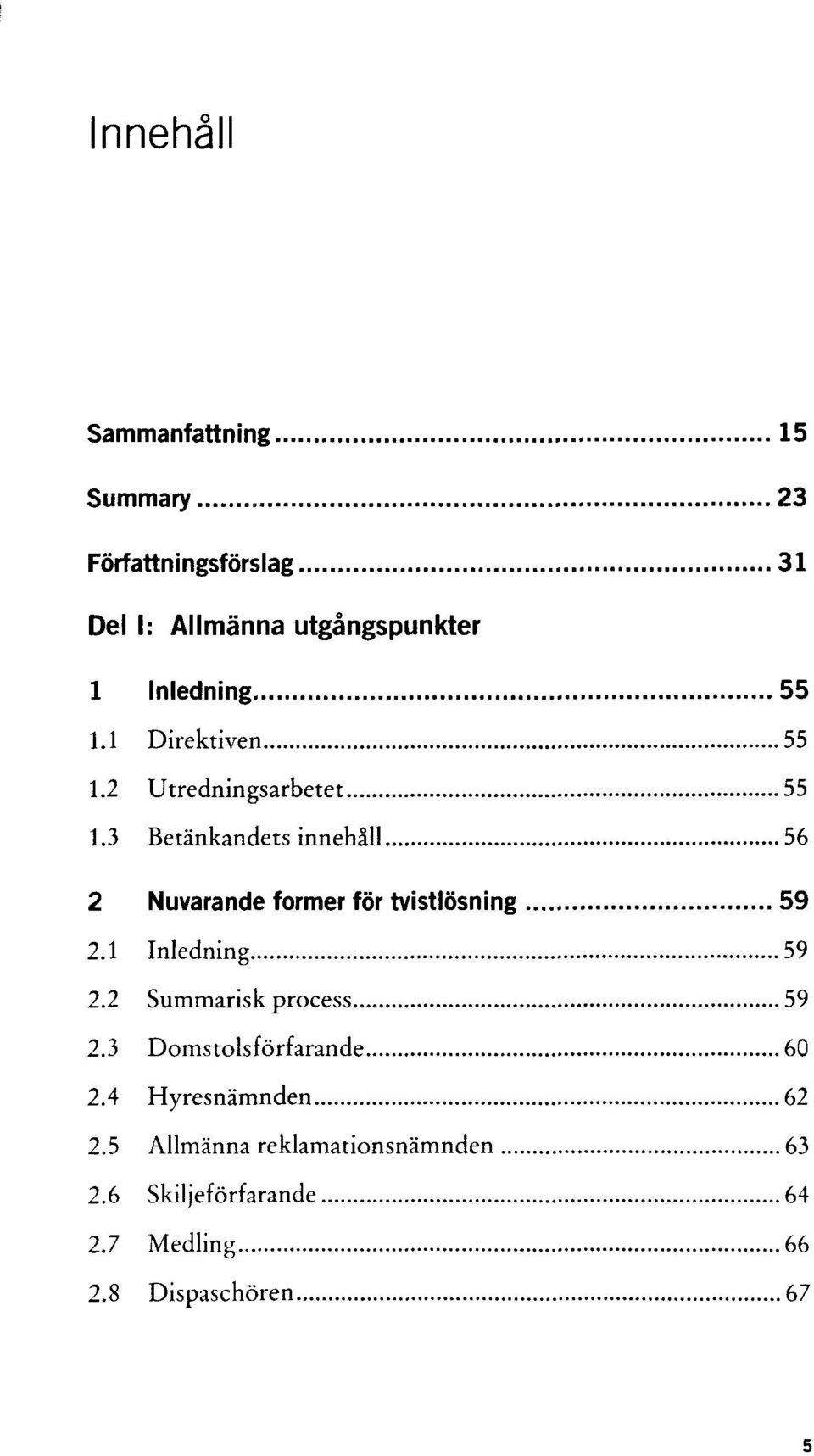 3 Betänkandets innehåll 56 2 Nuvarande former för tvistlösning 59 2.1 Inledning 59 2.