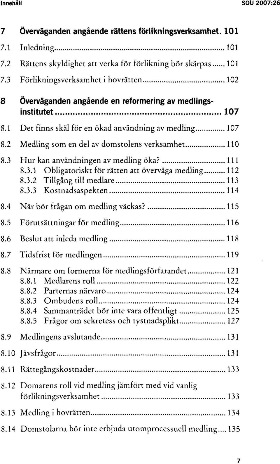 2 Medling som en del av domstolens verksamhet 110 8.3 Hur kan användningen av medling öka? 111 8.3.1 Obligatoriskt för rätten att överväga medling 112 8.3.2 Tillgång till medlare 113 8.3.3 Kostnadsaspekten 114 8.