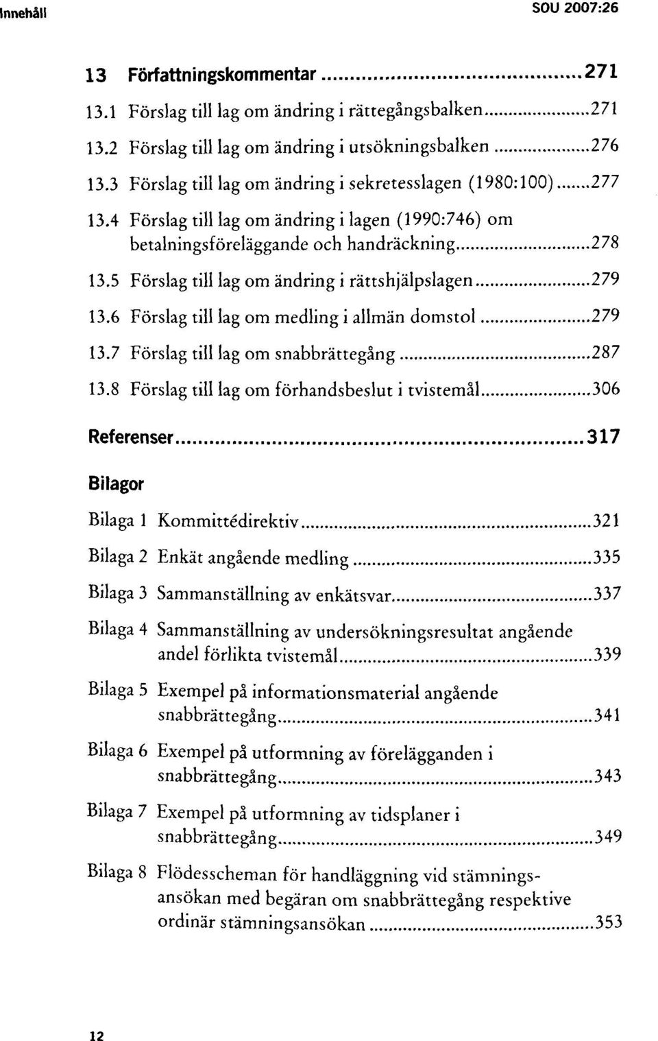 5 Förslag till lag om ändring i rättshjälpslagen 279 13.6 Förslag till lag om medling i allmän domstol 279 13.7 Förslag till lag om snabbrättegång 287 13.