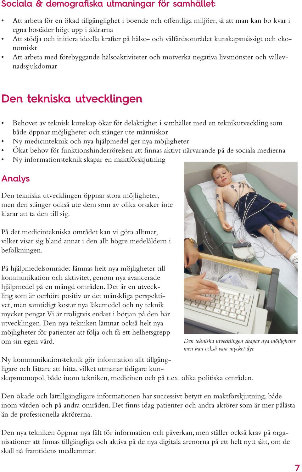 tekniska utvecklingen Behovet av teknisk kunskap ökar för delaktighet i samhället med en teknikutveckling som både öppnar möjligheter och stänger ute människor Ny medicinteknik och nya hjälpmedel ger