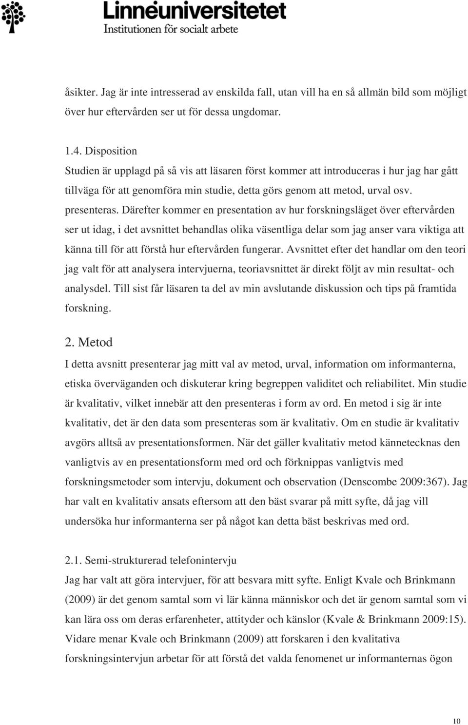 Därefter kommer en presentation av hur forskningsläget över eftervården ser ut idag, i det avsnittet behandlas olika väsentliga delar som jag anser vara viktiga att känna till för att förstå hur