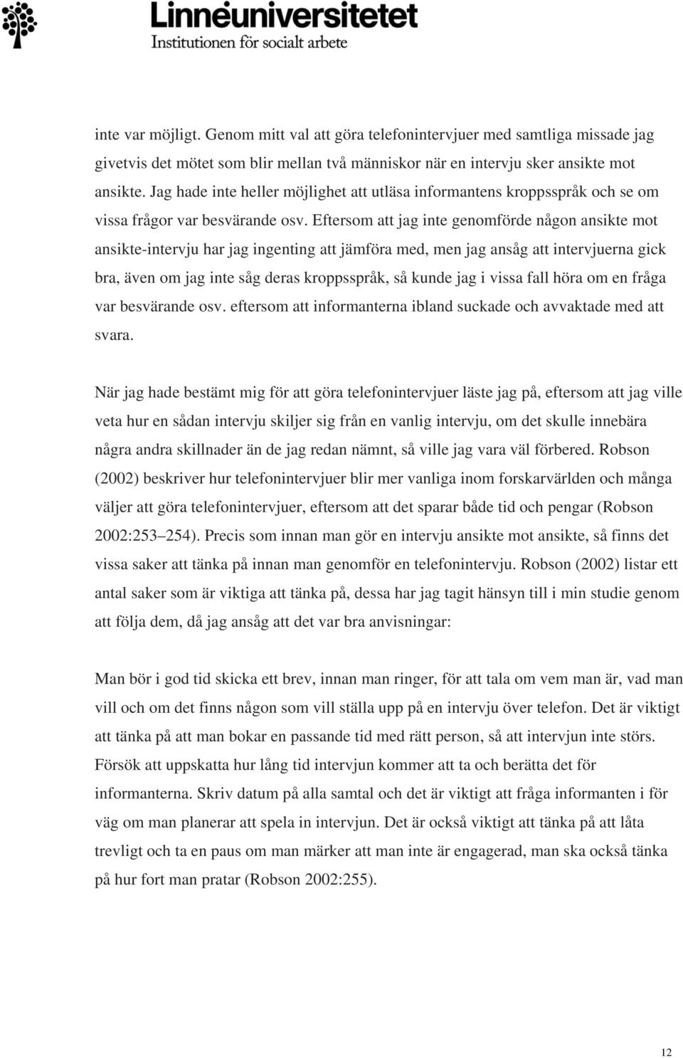 Eftersom att jag inte genomförde någon ansikte mot ansikte-intervju har jag ingenting att jämföra med, men jag ansåg att intervjuerna gick bra, även om jag inte såg deras kroppsspråk, så kunde jag i