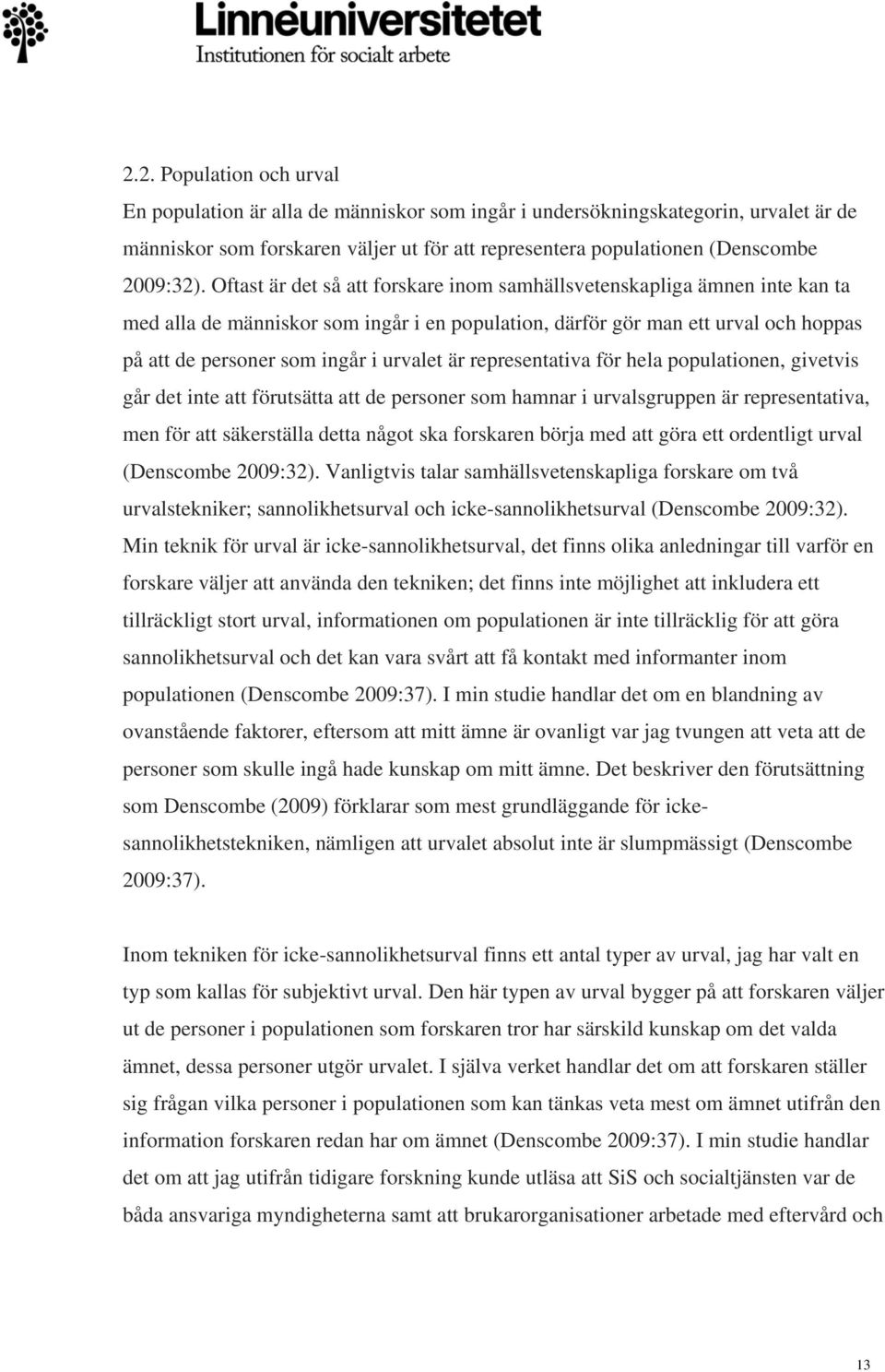 är representativa för hela populationen, givetvis går det inte att förutsätta att de personer som hamnar i urvalsgruppen är representativa, men för att säkerställa detta något ska forskaren börja med