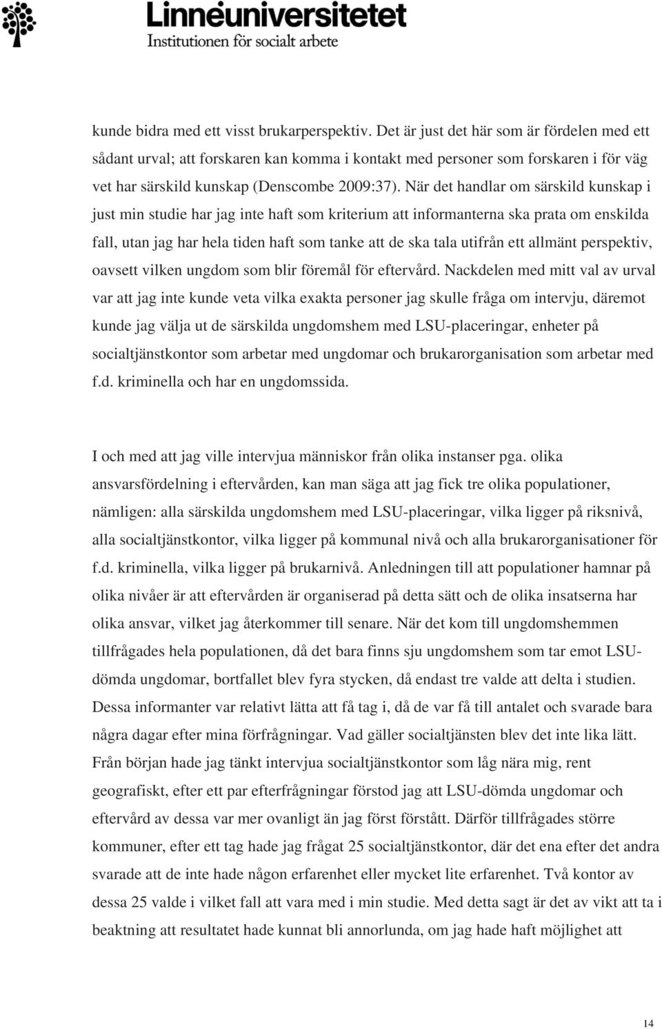 När det handlar om särskild kunskap i just min studie har jag inte haft som kriterium att informanterna ska prata om enskilda fall, utan jag har hela tiden haft som tanke att de ska tala utifrån ett