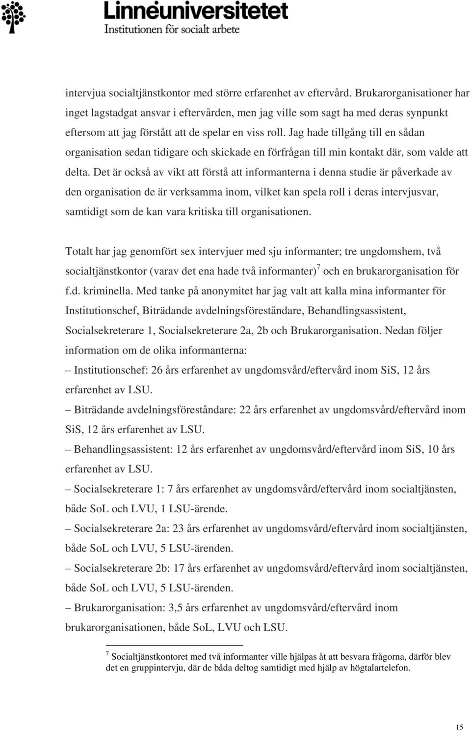 Jag hade tillgång till en sådan organisation sedan tidigare och skickade en förfrågan till min kontakt där, som valde att delta.