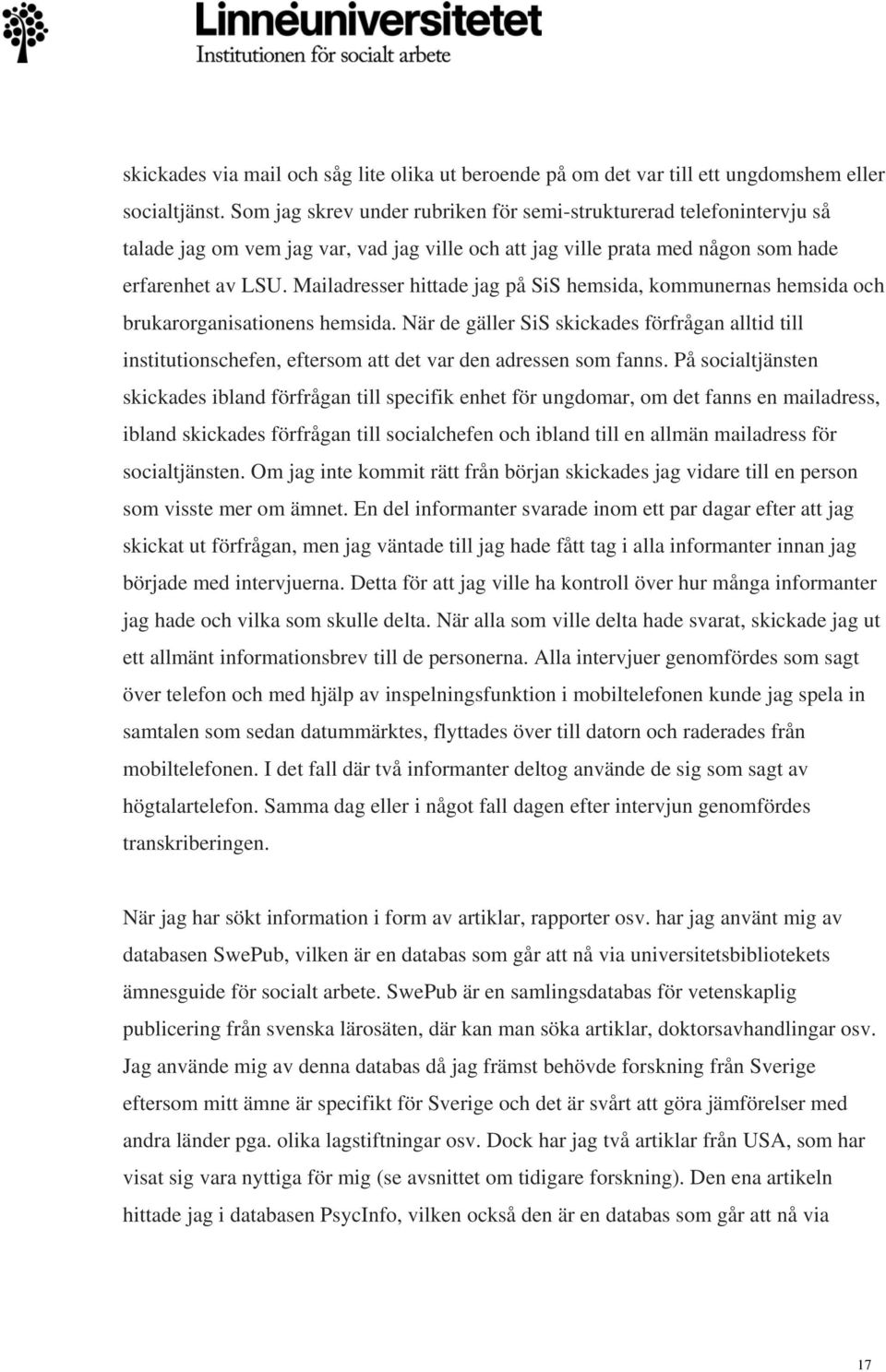 Mailadresser hittade jag på SiS hemsida, kommunernas hemsida och brukarorganisationens hemsida.