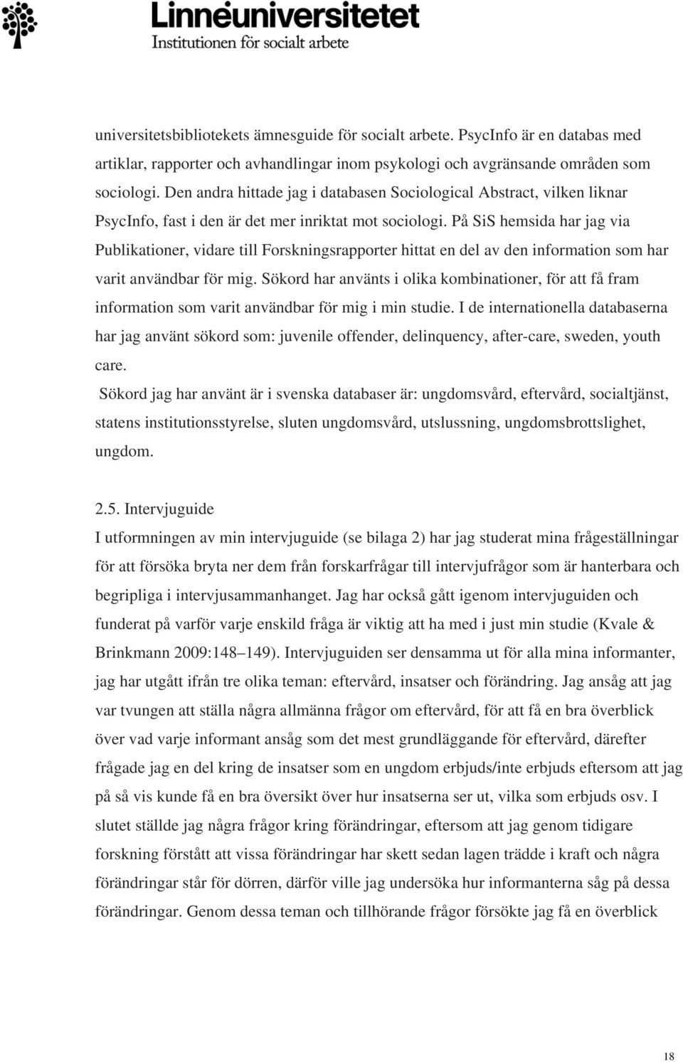 På SiS hemsida har jag via Publikationer, vidare till Forskningsrapporter hittat en del av den information som har varit användbar för mig.