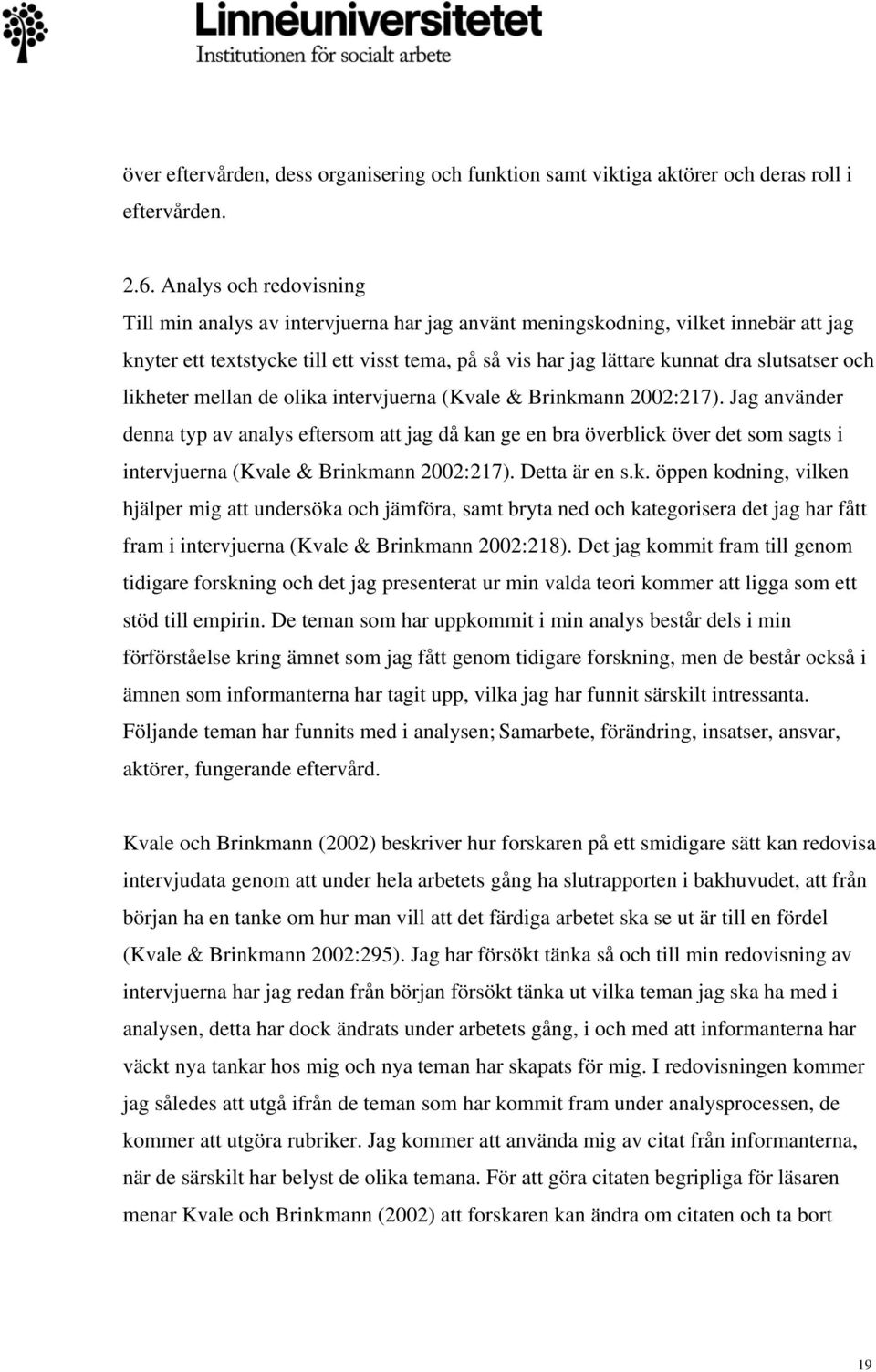 och likheter mellan de olika intervjuerna (Kvale & Brinkmann 2002:217).