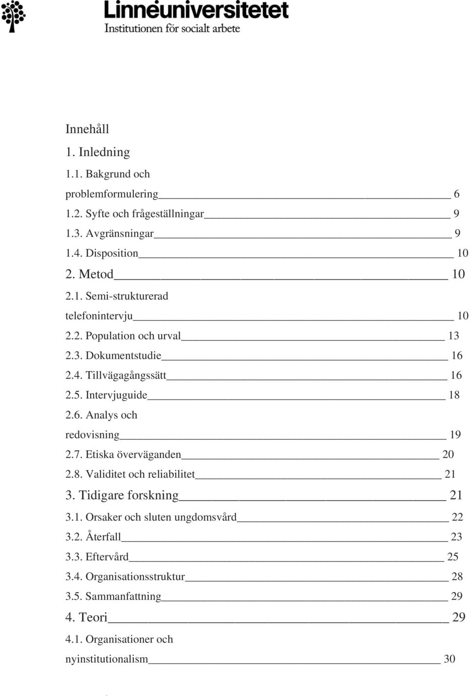 Intervjuguide 18 2.6. Analys och redovisning 19 2.7. Etiska överväganden 20 2.8. Validitet och reliabilitet 21 3. Tidigare forskning 21 3.1. Orsaker och sluten ungdomsvård 22 3.