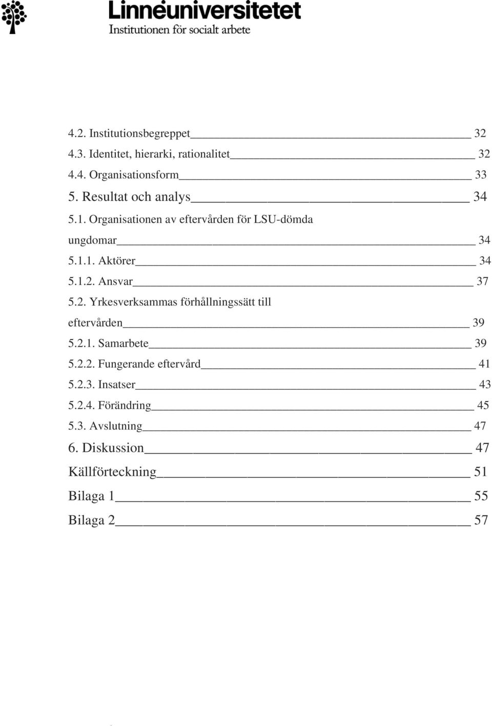 Ansvar 37 5.2. Yrkesverksammas förhållningssätt till eftervården 39 5.2.1. Samarbete 39 5.2.2. Fungerande eftervård 41 5.