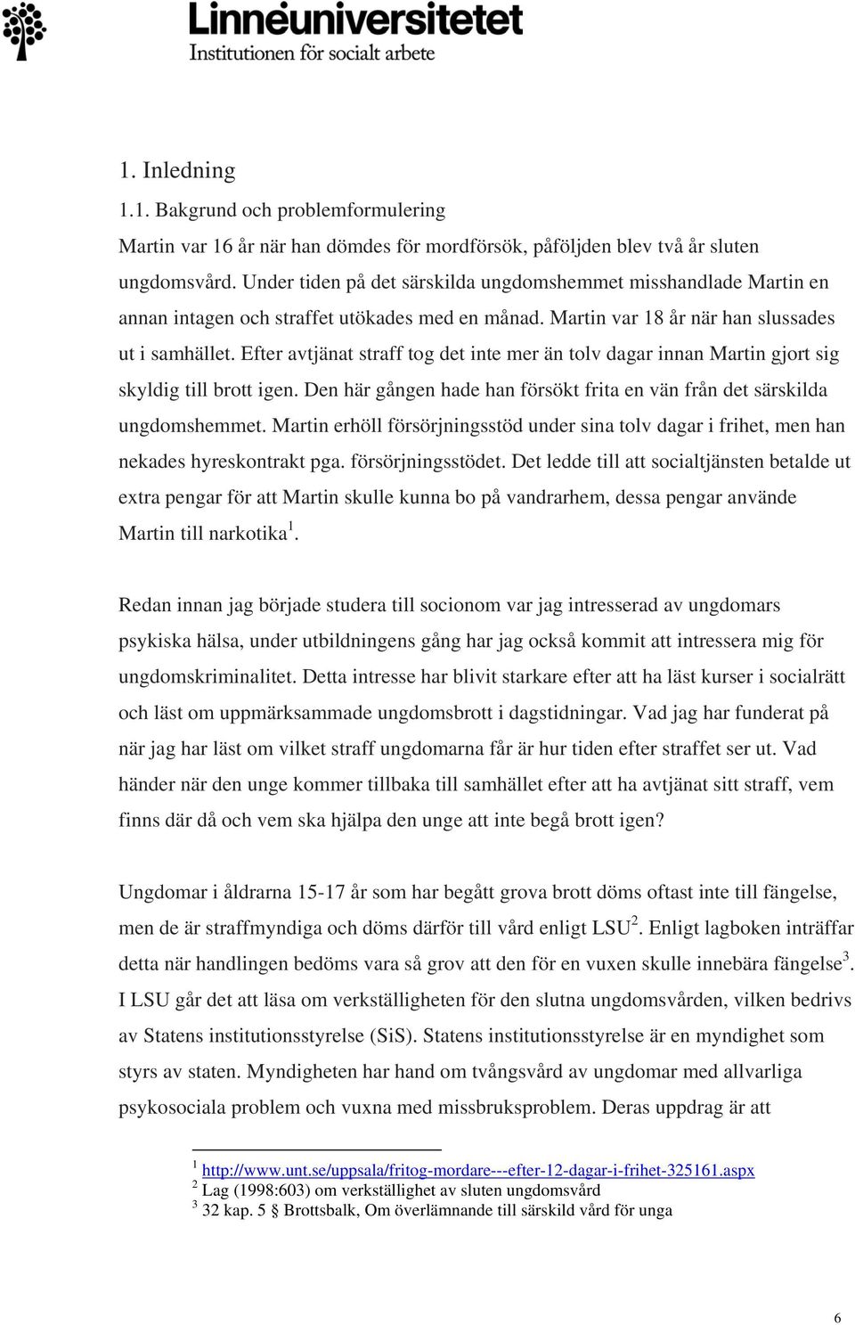 Efter avtjänat straff tog det inte mer än tolv dagar innan Martin gjort sig skyldig till brott igen. Den här gången hade han försökt frita en vän från det särskilda ungdomshemmet.