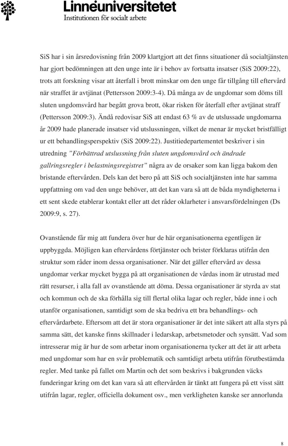 Då många av de ungdomar som döms till sluten ungdomsvård har begått grova brott, ökar risken för återfall efter avtjänat straff (Pettersson 2009:3).