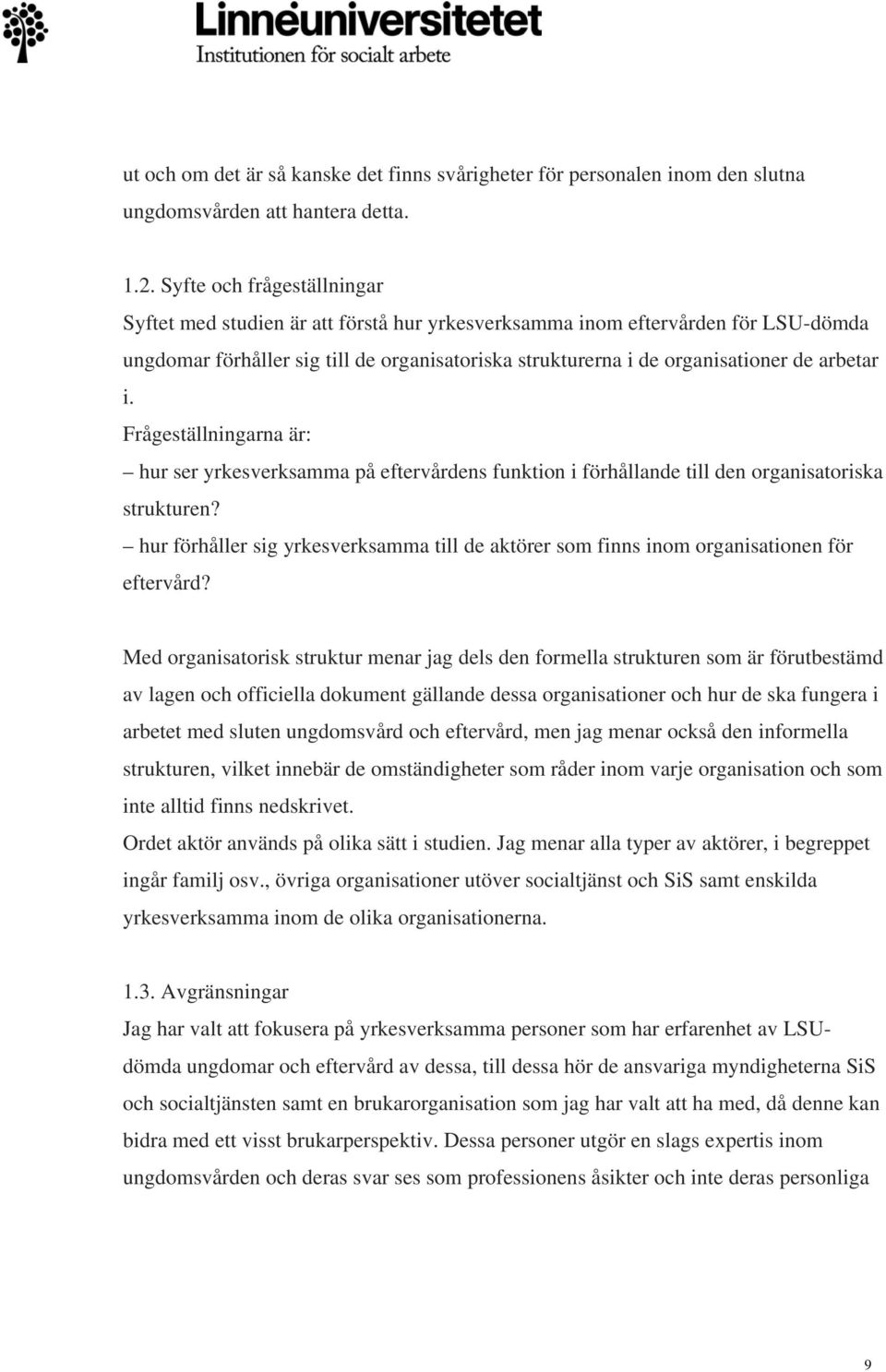 arbetar i. Frågeställningarna är: hur ser yrkesverksamma på eftervårdens funktion i förhållande till den organisatoriska strukturen?