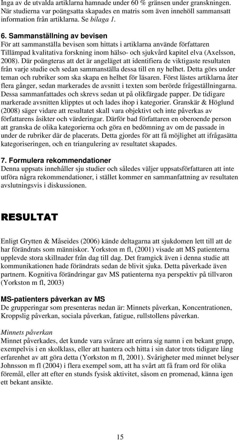 Sammanställning av bevisen För att sammanställa bevisen som hittats i artiklarna använde författaren Tillämpad kvalitativa forskning inom hälso- och sjukvård kapitel elva (Axelsson, 2008).