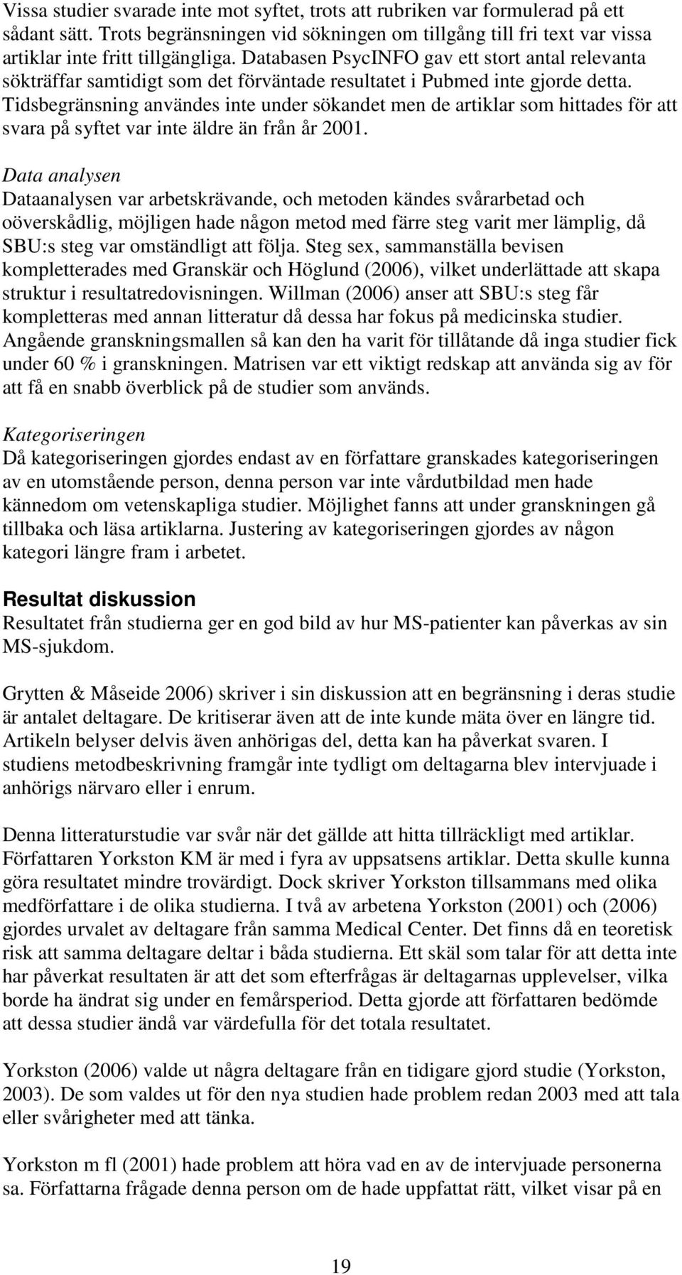 Tidsbegränsning användes inte under sökandet men de artiklar som hittades för att svara på syftet var inte äldre än från år 2001.