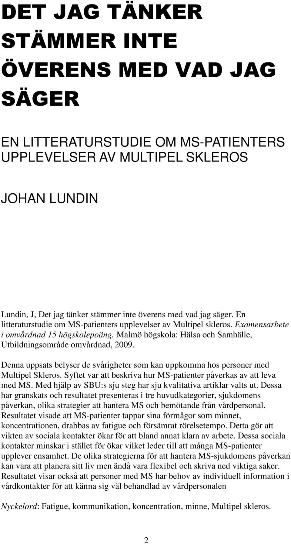 Denna uppsats belyser de svårigheter som kan uppkomma hos personer med Multipel Skleros. Syftet var att beskriva hur MS-patienter påverkas av att leva med MS.