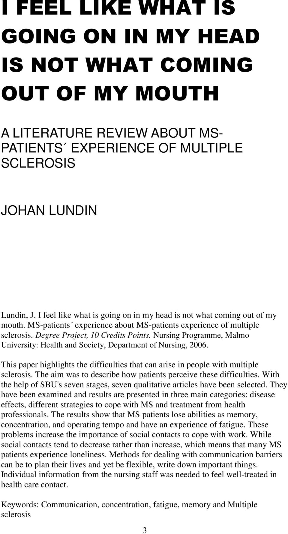 Nursing Programme, Malmo University: Health and Society, Department of Nursing, 2006. This paper highlights the difficulties that can arise in people with multiple sclerosis.