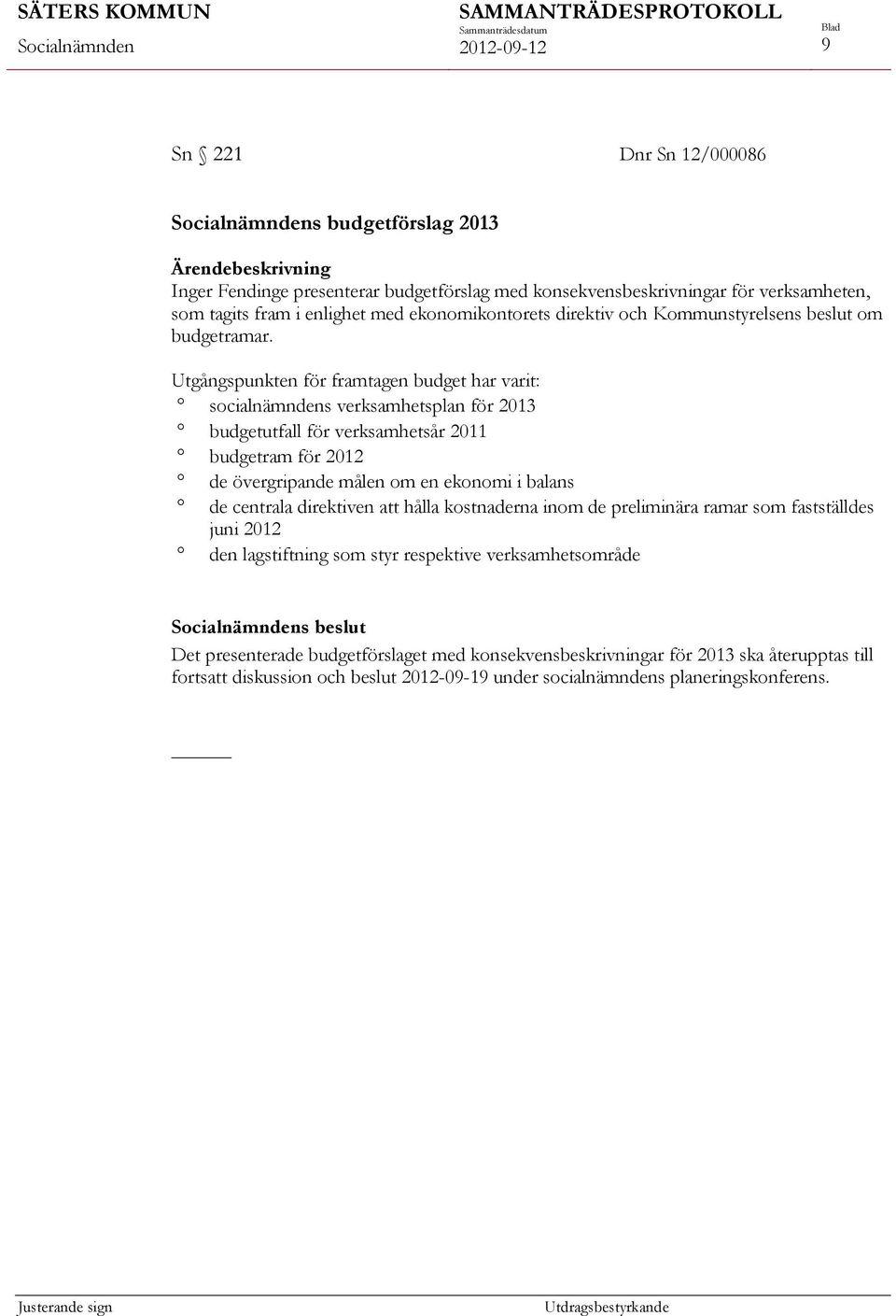 Utgångspunkten för framtagen budget har varit: socialnämndens verksamhetsplan för 2013 budgetutfall för verksamhetsår 2011 budgetram för 2012 de övergripande målen om en ekonomi i balans de