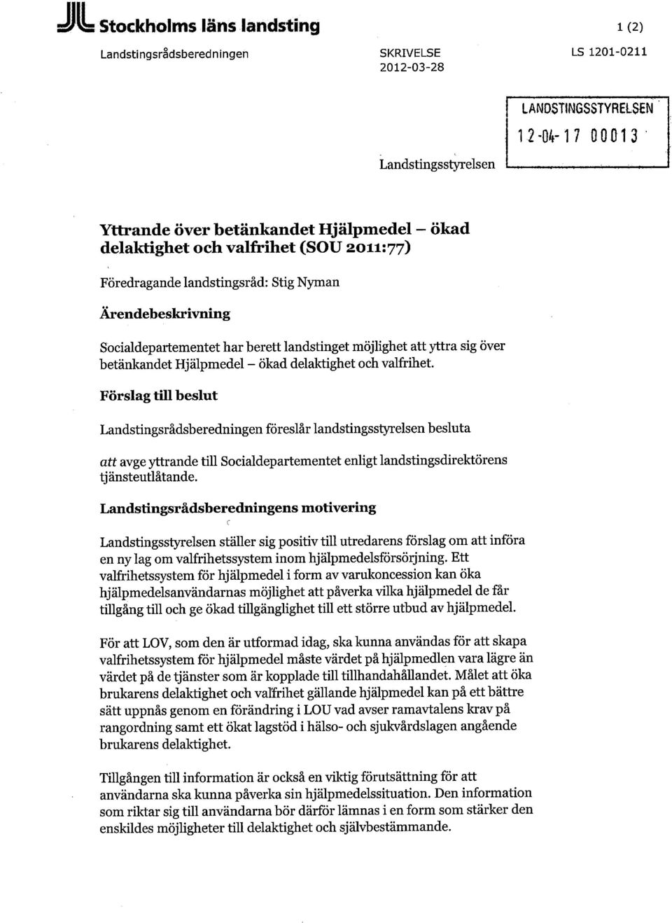 delaktighet och valfrihet. Förslag till beslut Landstingsrådsberedningen föreslår landstingsstyrelsen besluta att avge yttrande till Socialdepartementet enligt landstingsdirektörens tj änsteutlåtande.