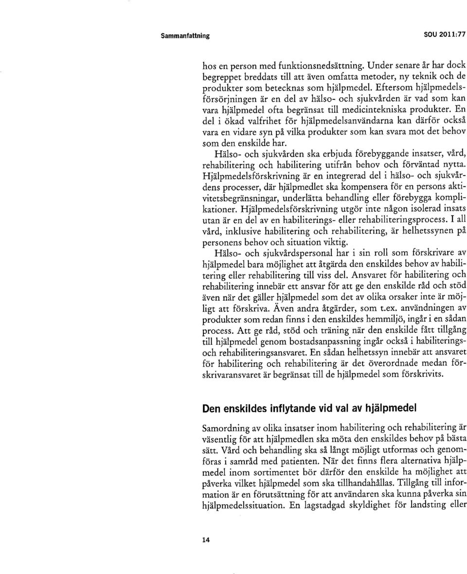 En del i ökad valfrihet för hjälpmedelsanvändarna kan därför också vara en vidare syn på vilka produkter som kan svara mot det behov som den enskilde har.