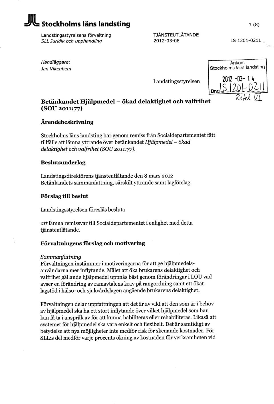 2012-03- 1 4 Betänkandet Hjälpmedel - ökad delaktighet och valfrihet (SOU 2011:77) Ärendebeskrivning Stockholms läns landsting har genom remiss från Socialdepartementet fått tillfälle att lämna