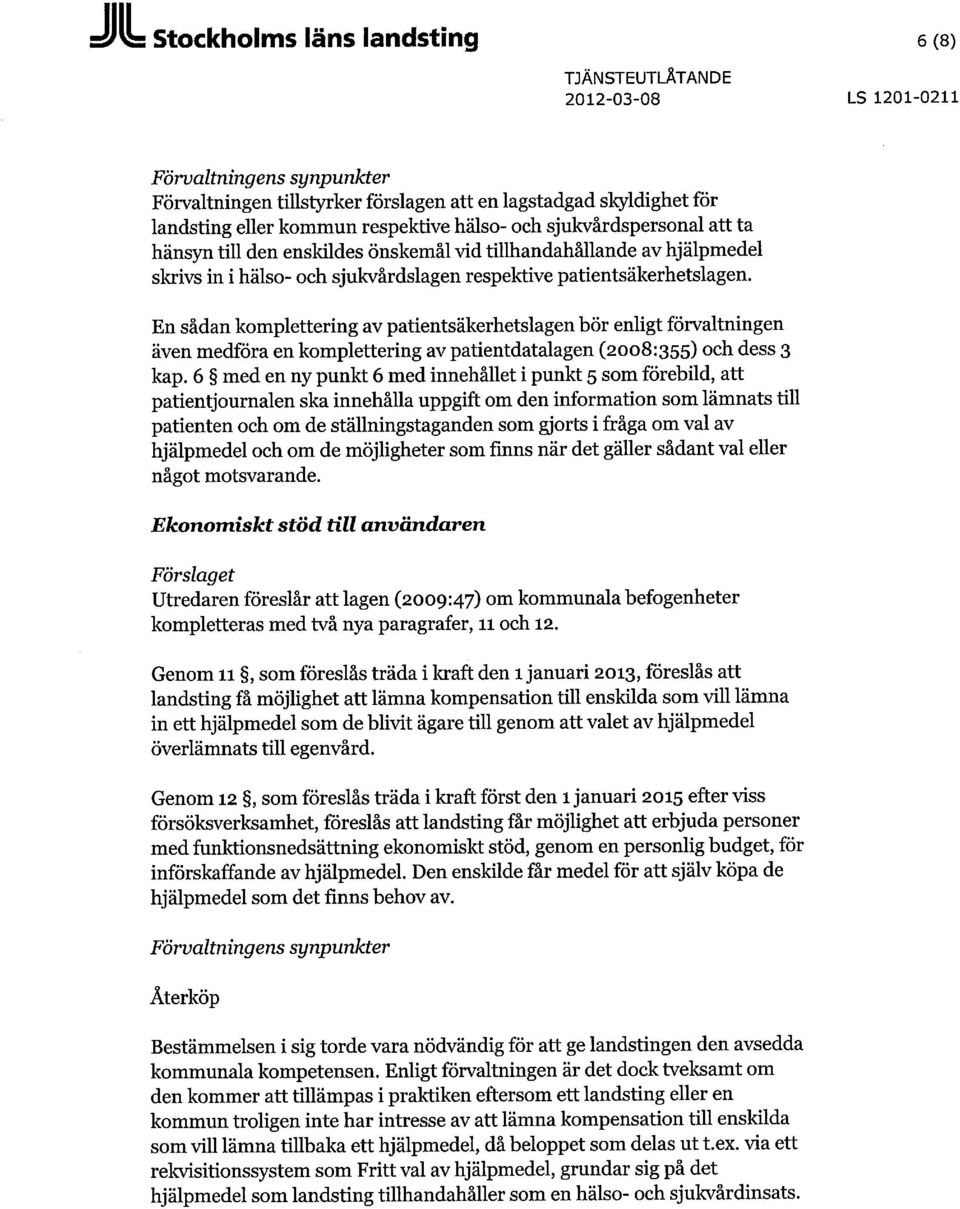 En sådan komplettering av patientsäkerhetslagen bör enligt förvaltningen även medföra en komplettering av patientdatalagen (2008:355) och dess 3 kap.