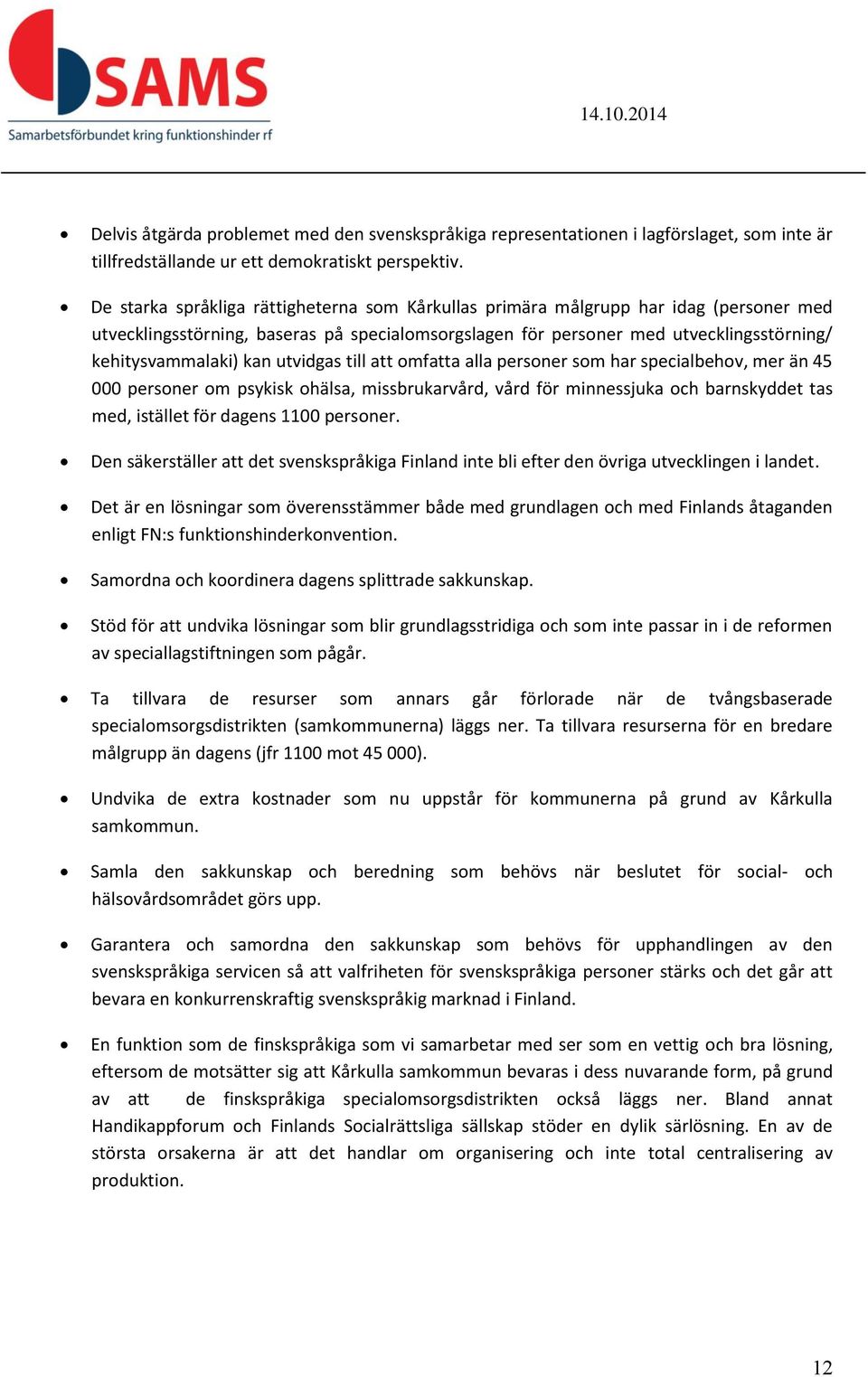 utvidgas till att omfatta alla personer som har specialbehov, mer än 45 000 personer om psykisk ohälsa, missbrukarvård, vård för minnessjuka och barnskyddet tas med, istället för dagens 1100 personer.