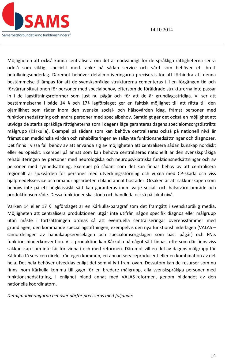 Däremot behöver detaljmotiveringarna preciseras för att förhindra att denna bestämmelse tillämpas för att de svenskspråkiga strukturerna cementeras till en förgången tid och förvärrar situationen för