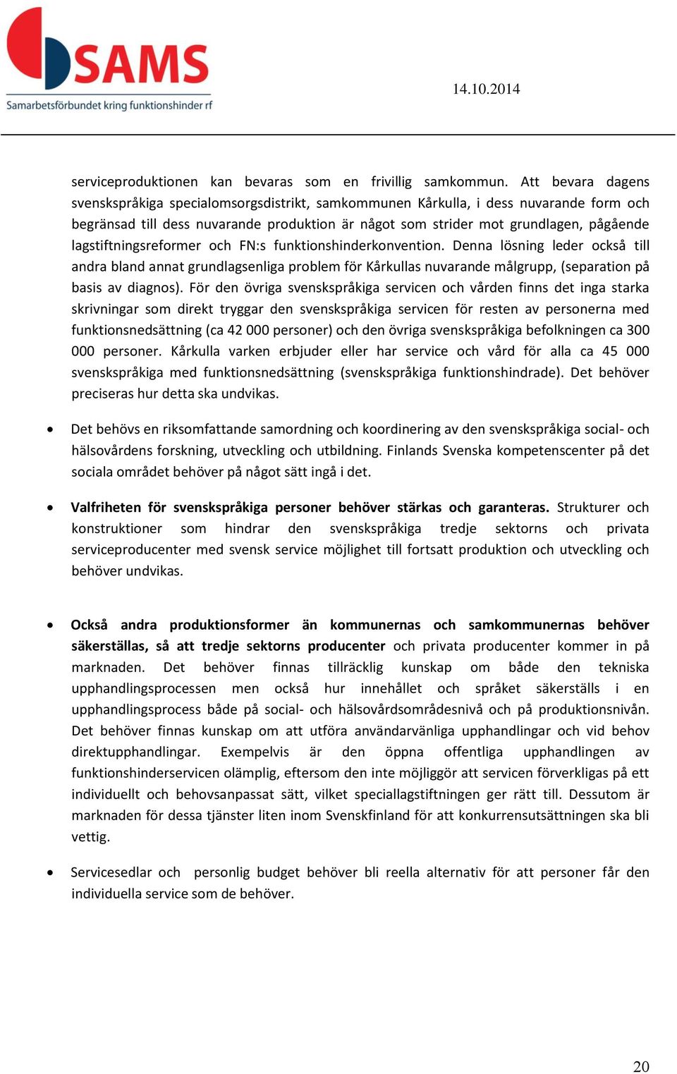 lagstiftningsreformer och FN:s funktionshinderkonvention. Denna lösning leder också till andra bland annat grundlagsenliga problem för Kårkullas nuvarande målgrupp, (separation på basis av diagnos).