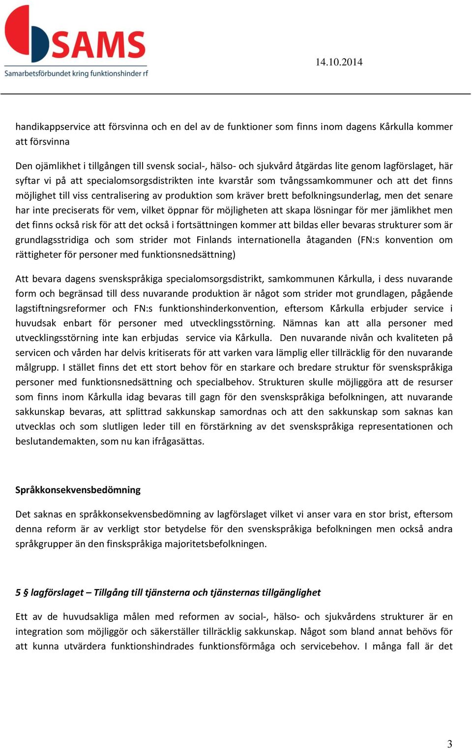 befolkningsunderlag, men det senare har inte preciserats för vem, vilket öppnar för möjligheten att skapa lösningar för mer jämlikhet men det finns också risk för att det också i fortsättningen