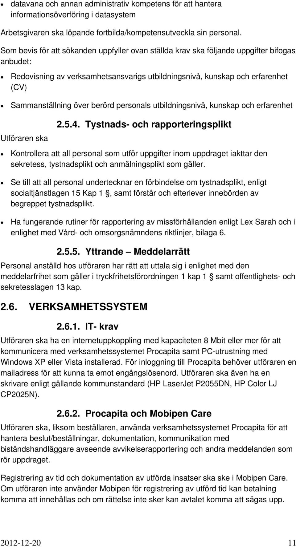 berörd personals utbildningsnivå, kunskap och erfarenhet Utföraren ska 2.5.4.