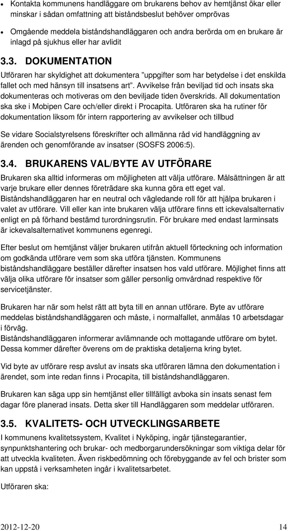 Avvikelse från beviljad tid och insats ska dokumenteras och motiveras om den beviljade tiden överskrids. All dokumentation ska ske i Mobipen Care och/eller direkt i Procapita.