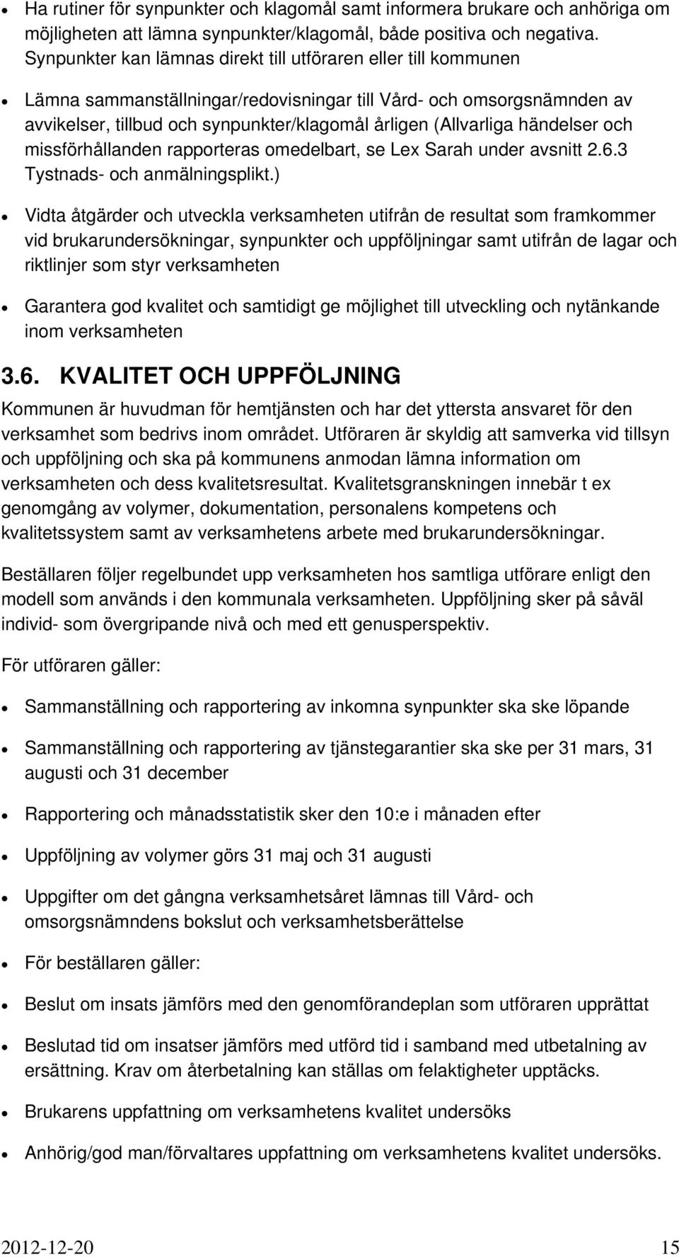 händelser och missförhållanden rapporteras omedelbart, se Lex Sarah under avsnitt 2.6.3 Tystnads- och anmälningsplikt.