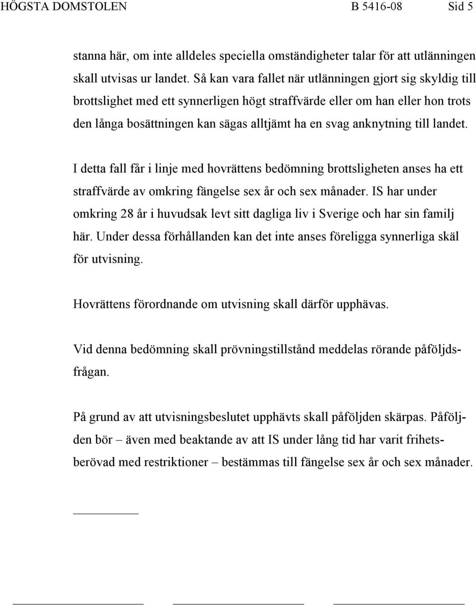 anknytning till landet. I detta fall får i linje med hovrättens bedömning brottsligheten anses ha ett straffvärde av omkring fängelse sex år och sex månader.