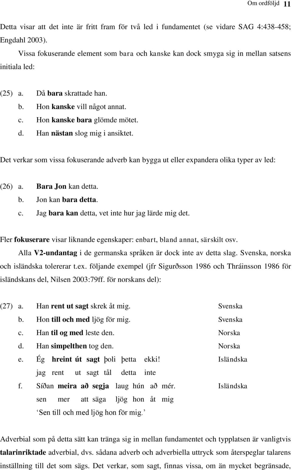 Det verkar som vissa fokuserande adverb kan bygga ut eller expandera olika typer av led: (26) a. Bara Jon kan detta. b. Jon kan bara detta. c. Jag bara kan detta, vet inte hur jag lärde mig det.