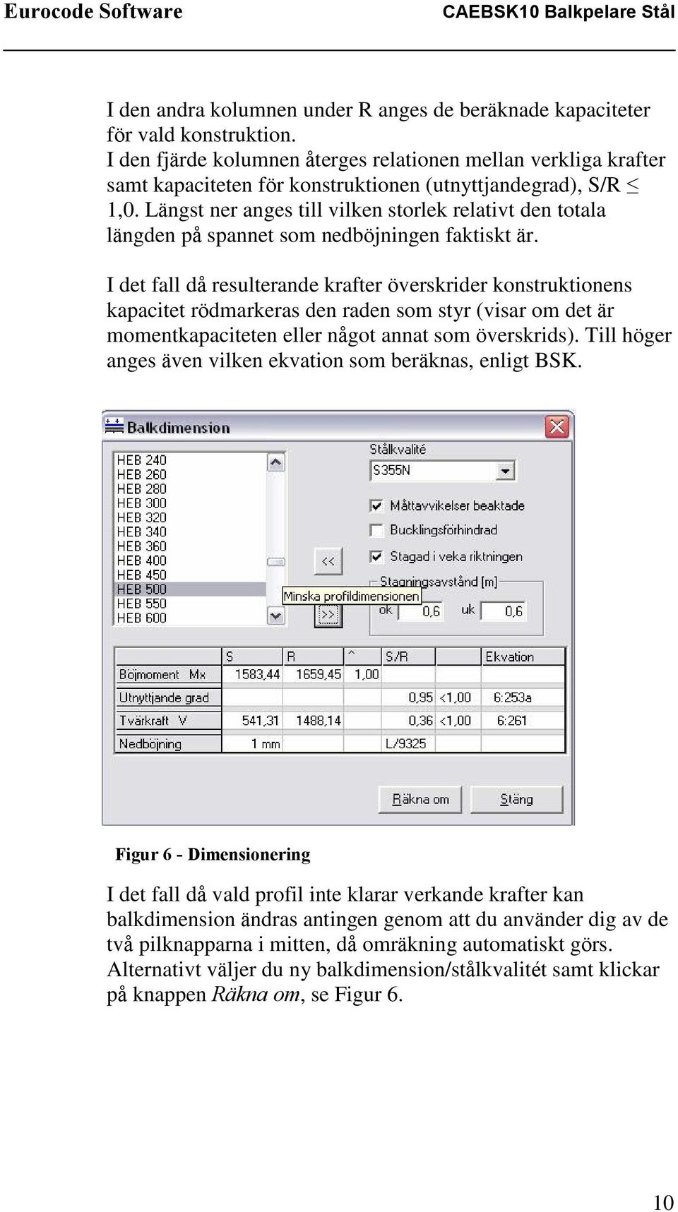 Längst ner anges till vilken storlek relativt den totala längden på spannet som nedböjningen faktiskt är.