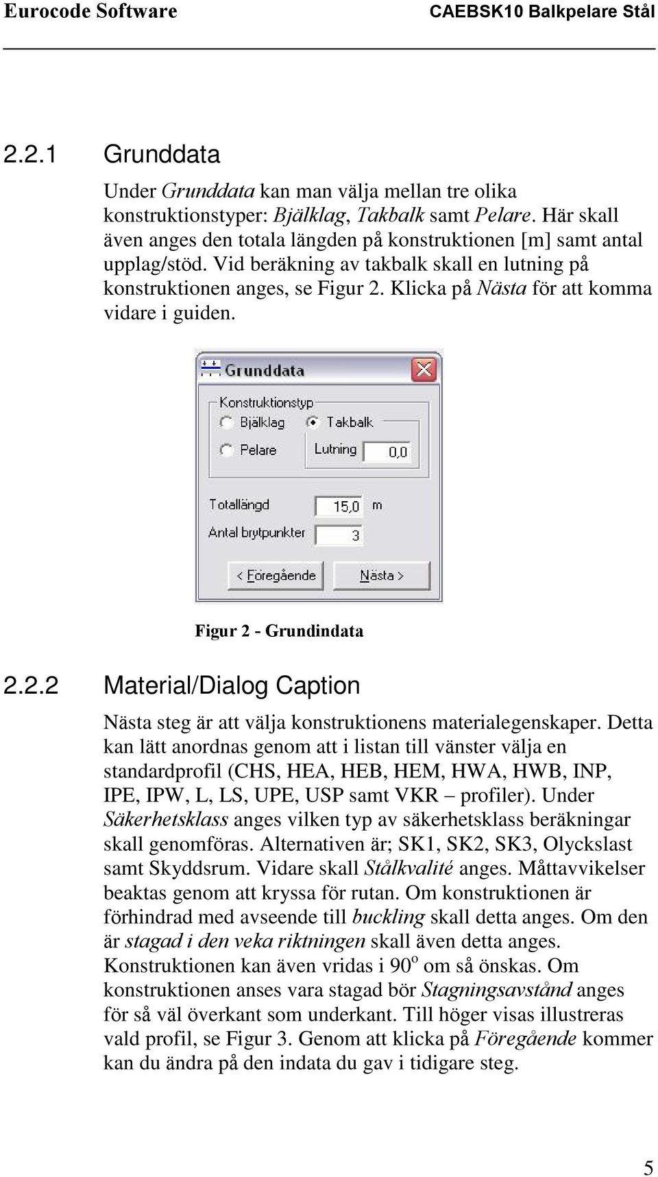 Detta kan lätt anordnas genom att i listan till vänster välja en standardprofil (CHS, HEA, HEB, HEM, HWA, HWB, INP, IPE, IPW, L, LS, UPE, USP samt VKR profiler).