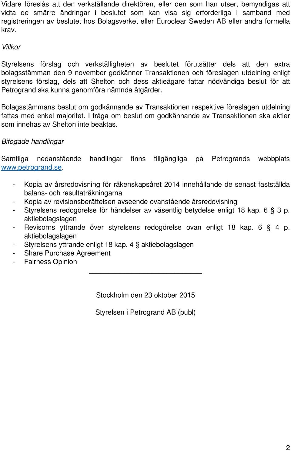 Villkor Styrelsens förslag och verkställigheten av beslutet förutsätter dels att den extra bolagsstämman den 9 november godkänner Transaktionen och föreslagen utdelning enligt styrelsens förslag,