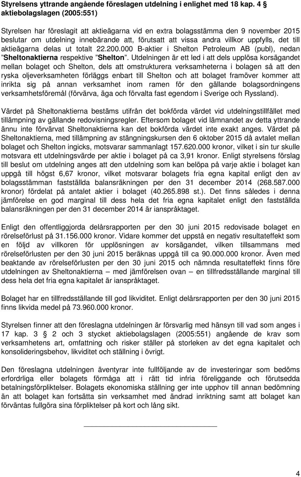 det till aktieägarna delas ut totalt 22.200.000 B-aktier i Shelton Petroleum AB (publ), nedan Sheltonaktierna respektive Shelton.