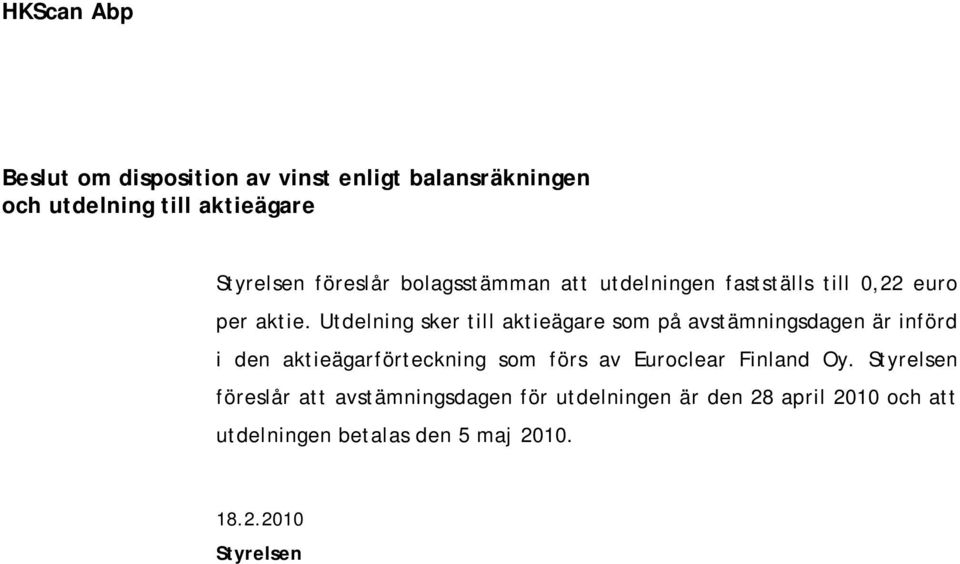 Utdelning sker till aktieägare som på avstämningsdagen är införd i den aktieägarförteckning som förs