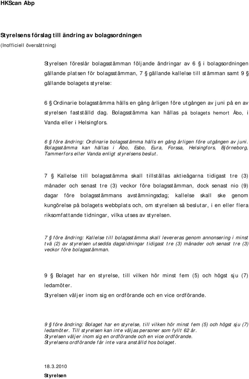 Bolagsstämma kan hållas på bolagets hemort Åbo, i Vanda eller i Helsingfors. 6 före ändring: Ordinarie bolagsstämma hålls en gång årligen före utgången av juni.