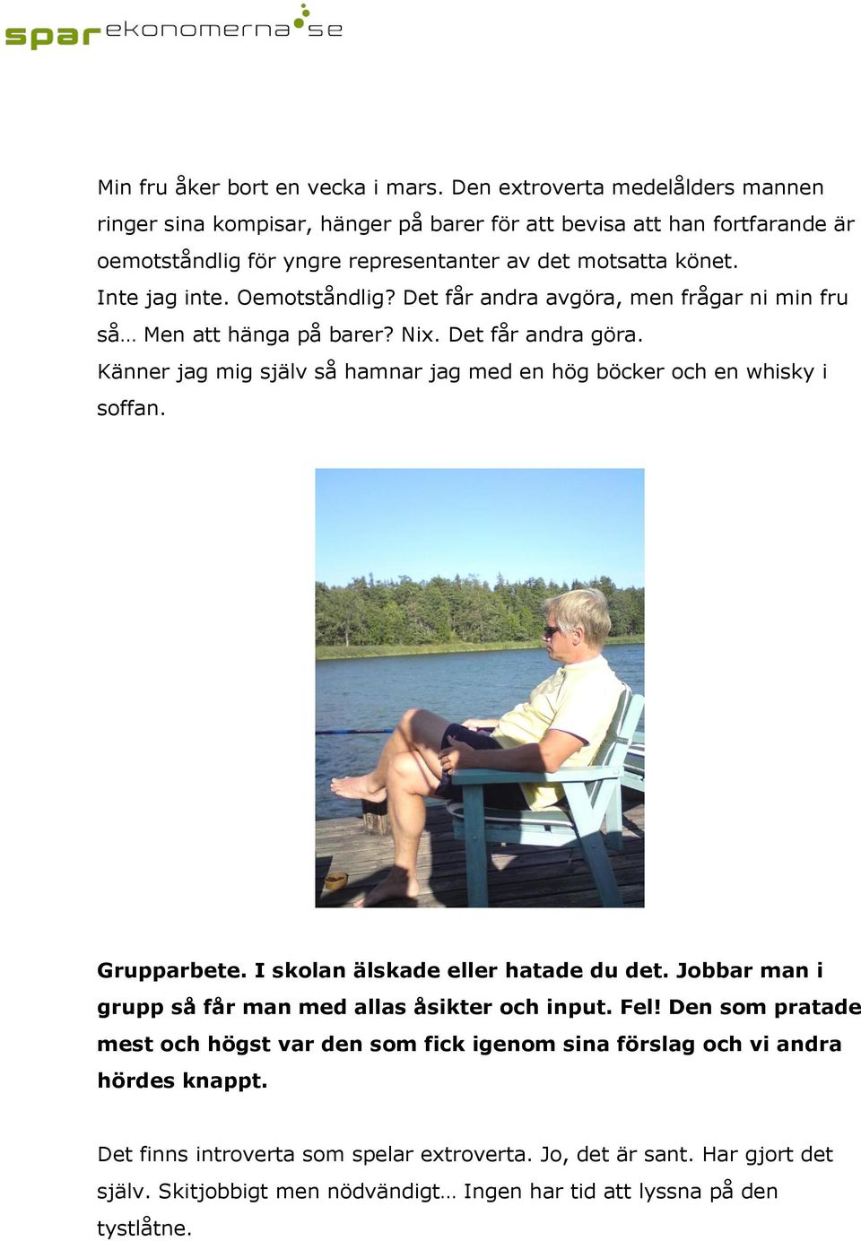 Oemotståndlig? Det får andra avgöra, men frågar ni min fru så Men att hänga på barer? Nix. Det får andra göra. Känner jag mig själv så hamnar jag med en hög böcker och en whisky i soffan.