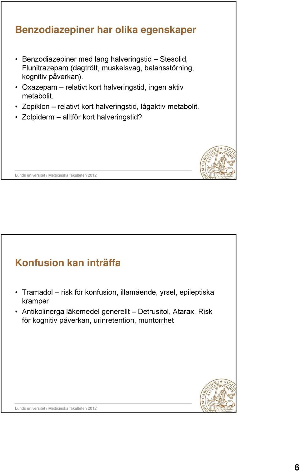 Zopiklon relativt kort halveringstid, lågaktiv metabolit. Zolpiderm alltför kort halveringstid?