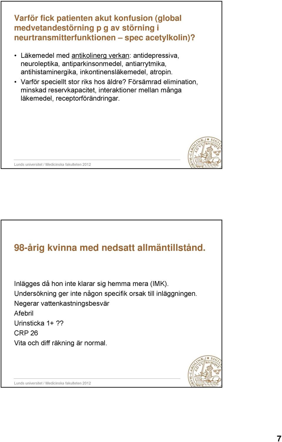 Varför speciellt stor riks hos äldre? Försämrad elimination, minskad reservkapacitet, interaktioner mellan många läkemedel, receptorförändringar.