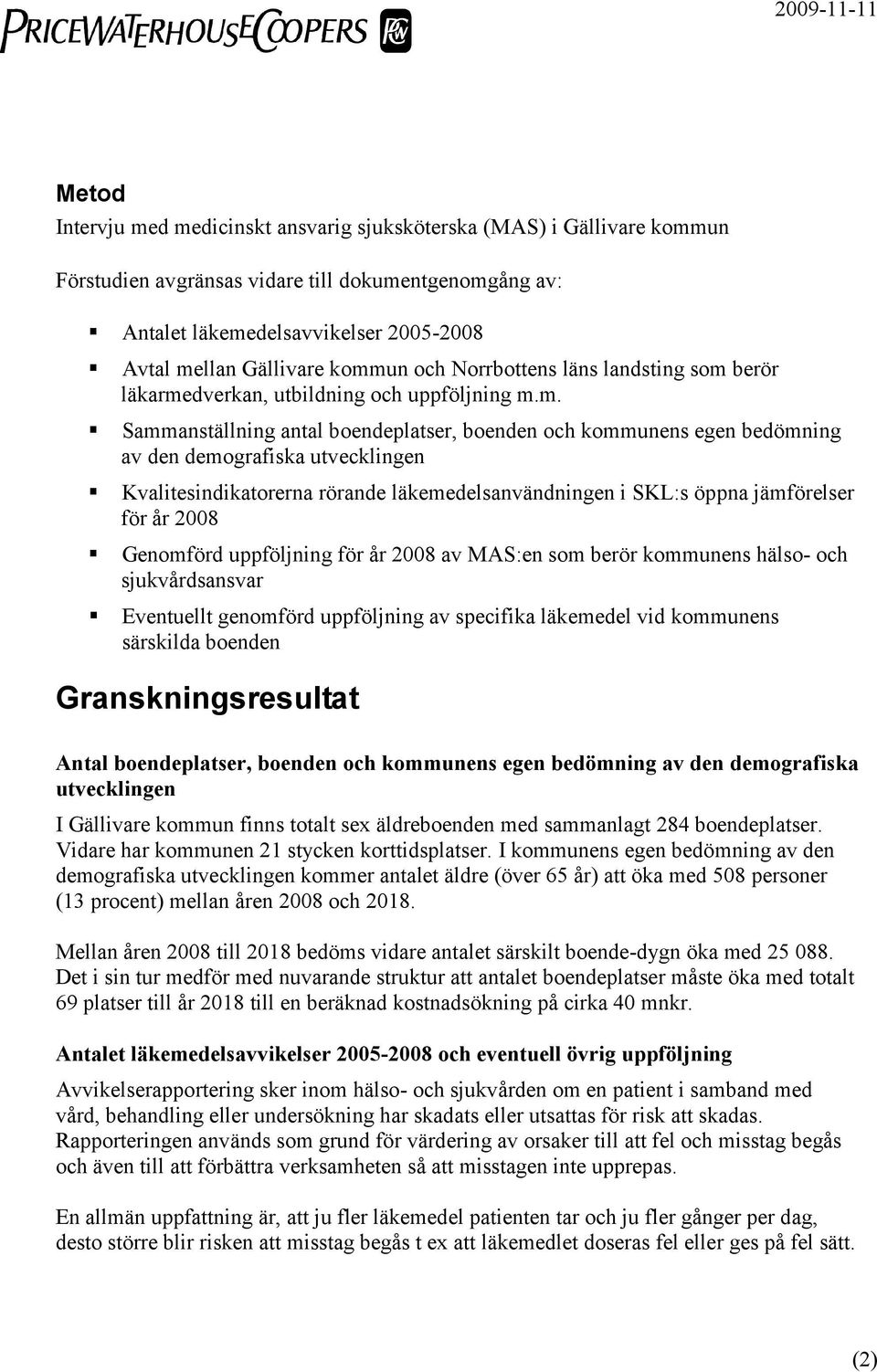 utvecklingen Kvalitesindikatorerna rörande läkemedelsanvändningen i SKL:s öppna jämförelser för år 2008 Genomförd uppföljning för år 2008 av MAS:en som berör kommunens hälso- och sjukvårdsansvar