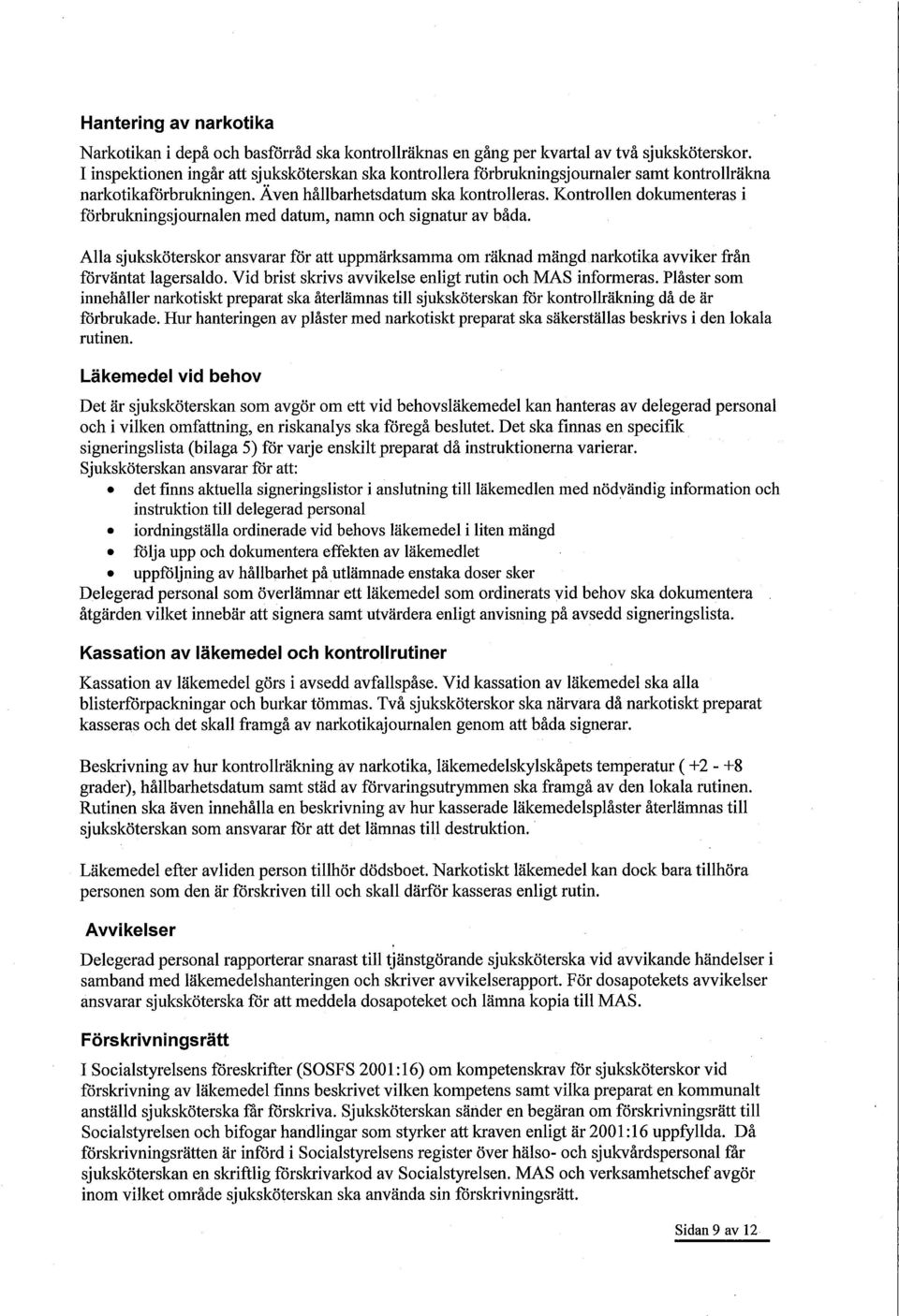 Kontrollen dokumenteras i förbrukningsjournalen med datum, namn och signatur av båda. Alla sjuksköterskor ansvarar för att uppmärksamma om räknad mängd narkotika avviker från förväntat lagersaldo.