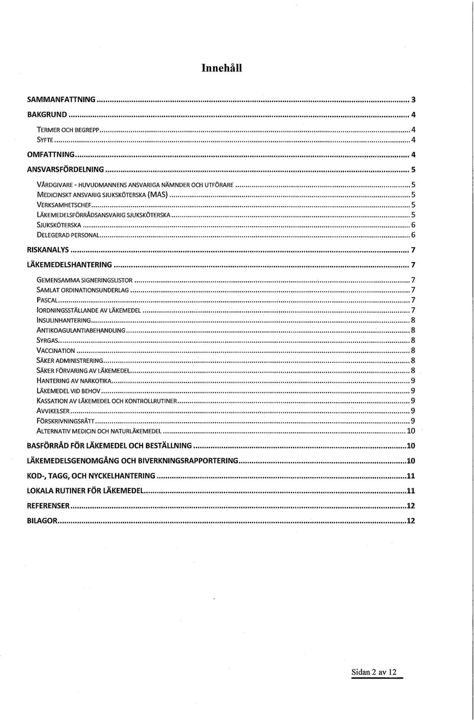 IORDNINGSSTÄLLANDE AV LÄKEMEDEL 7 INSUUNHANTERING 8 ANTIKOAGULANTIABEHANDLING 8 SYRGAS 8 VACCINATION 8 SÄKER ADMINISTRERING 8 SÄKER FÖRVARING AV LÄKEMEDEL 8 HANTERING AV NARKOTIKA 9 LÄKEMEDEL VID