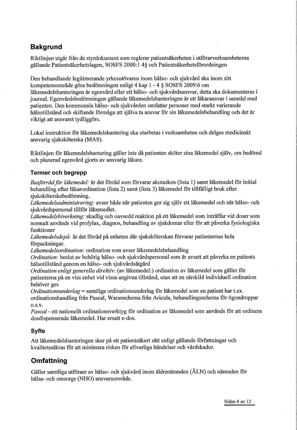 sjukvårdsansvar, detta ska dokumenteras i journal. Egenvårdsbedömningen gällande läkemedelshanteringen är ett läkaransvar i samråd med patienten.