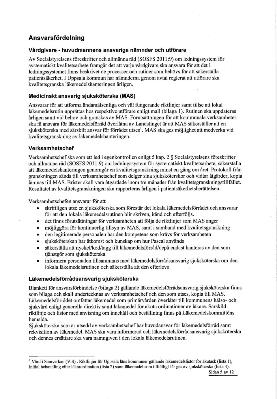 I Uppsala kommun har nämnderna genom avtal reglerat att utförare ska kvalitetsgranska läkemedelshanteringen årligen.